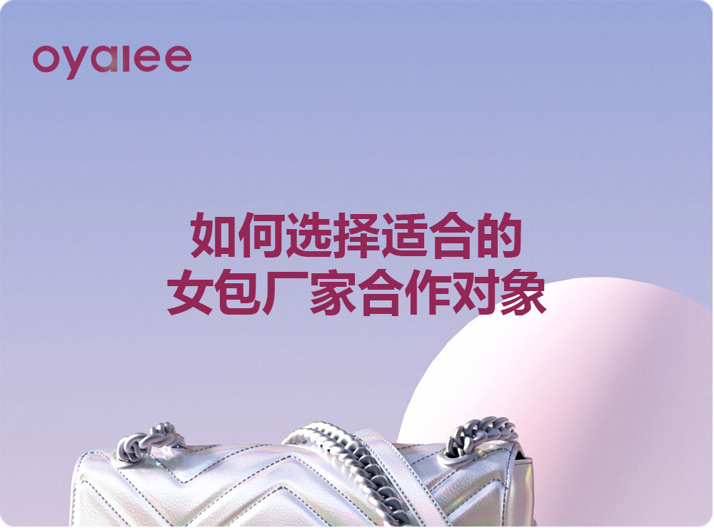 如何选择适合的女包厂家合作对象