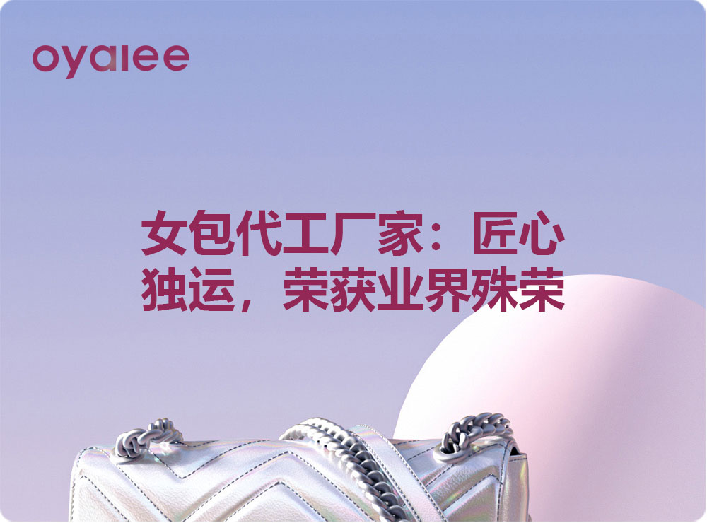 女包代工厂家：匠心独运，荣获业界殊荣